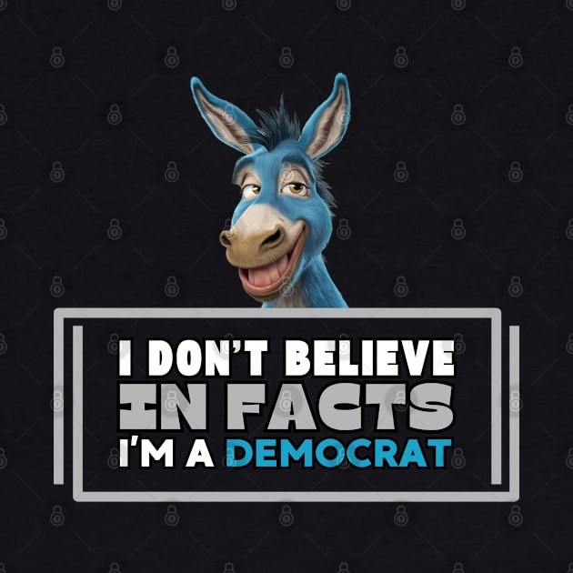 I don't believe in facts I'm a democrat by CharismaShop